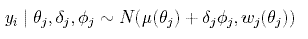 LaTex math formula:
$$
y_i \mid \theta_j,\delta_j, \phi_j  \sim
N( \mu(\theta_j) + \delta_j \phi_j, w_j(\theta_j))
$$